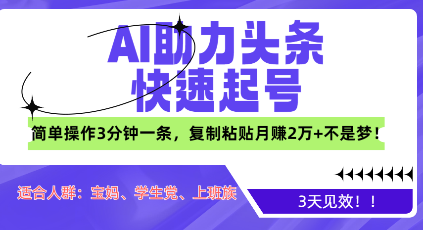 AI助力头条快速起号，3天见效！简单操作3分钟一条，复制粘贴月赚2万+不是梦！大成网创吧-网创项目资源站-副业项目-创业项目-搞钱项目大成网创吧