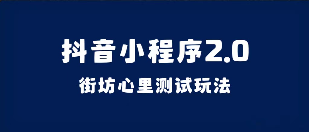 抖音小程序2.0（街坊心里测试玩法）整套视频手把手实操课程，含素材大成网创吧-网创项目资源站-副业项目-创业项目-搞钱项目大成网创吧