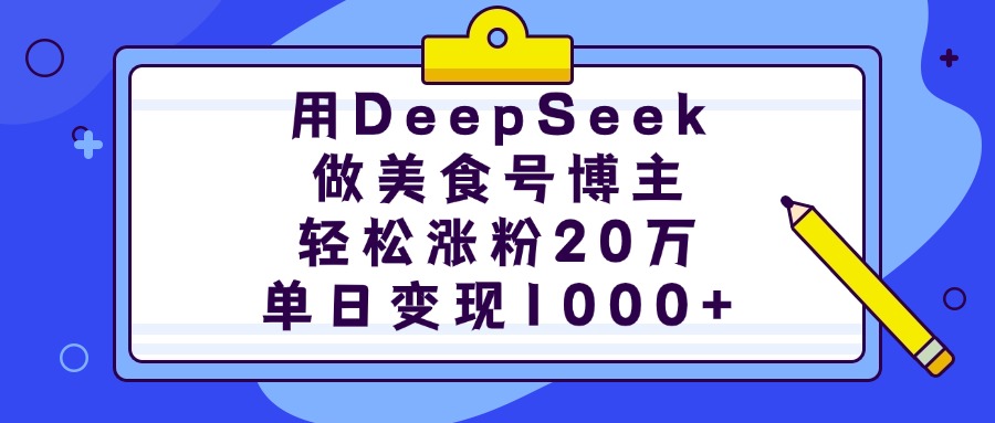 用DeepSeek做美食号博主，轻松涨粉20万，单日变现1000+大成网创吧-网创项目资源站-副业项目-创业项目-搞钱项目大成网创吧