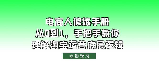 电商人修炼·手册，从0到1，手把手教你理解淘宝运营底层逻辑大成网创吧-网创项目资源站-副业项目-创业项目-搞钱项目大成网创吧