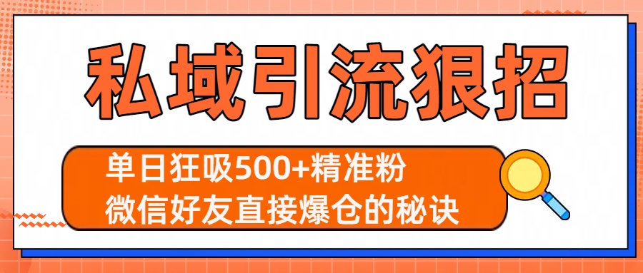 私域引流狠招：单日狂吸500+精准粉，微信好友直接爆仓的秘诀大成网创吧-网创项目资源站-副业项目-创业项目-搞钱项目大成网创吧