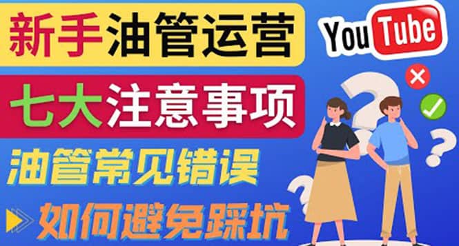 YouTube运营中新手必须注意的7大事项：如何成功运营一个Youtube频道大成网创吧-网创项目资源站-副业项目-创业项目-搞钱项目大成网创吧