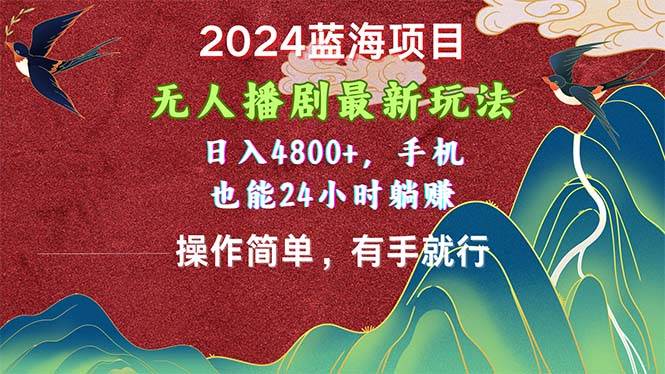 2024蓝海项目，无人播剧最新玩法，日入4800+，手机也能操作简单有手就行大成网创吧-网创项目资源站-副业项目-创业项目-搞钱项目大成网创吧