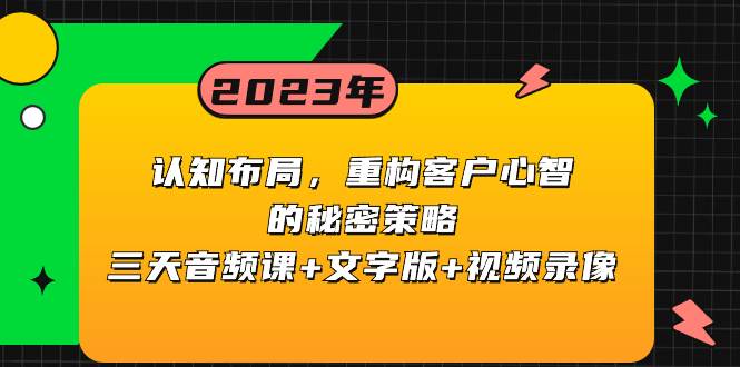 认知布局，重构客户心智的秘密策略三天音频课+文字版+视频录像大成网创吧-网创项目资源站-副业项目-创业项目-搞钱项目大成网创吧