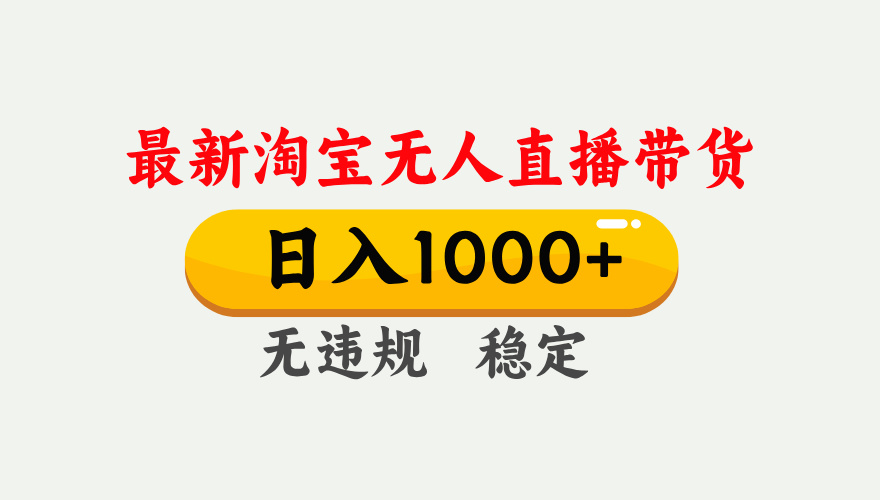 25年3月淘宝无人直播带货，日入1000+，不违规不封号，独家技术，操作简单。大成网创吧-网创项目资源站-副业项目-创业项目-搞钱项目大成网创吧