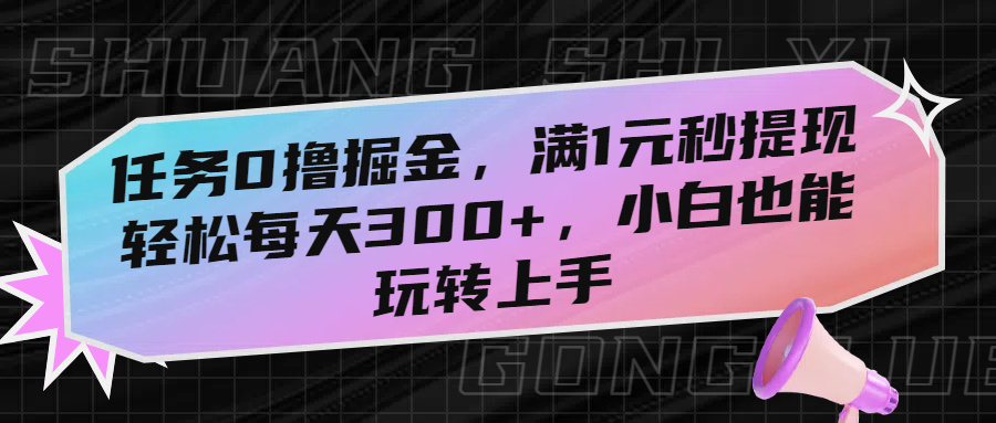 任务0撸掘金，满1元秒提现，轻松每天300+，小白也能玩转上手大成网创吧-网创项目资源站-副业项目-创业项目-搞钱项目大成网创吧