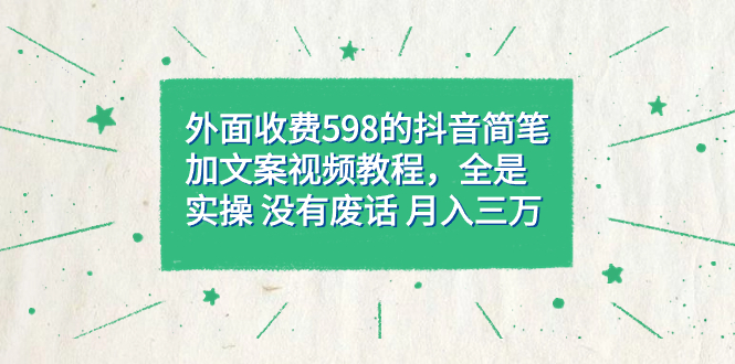 外面收费598抖音简笔加文案教程，全是实操 没有废话 月入三万（教程+资料）大成网创吧-网创项目资源站-副业项目-创业项目-搞钱项目大成网创吧