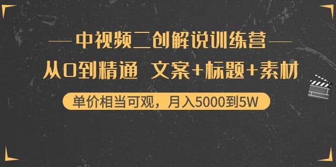 中视频二创解说训练营：从0到精通 文案+标题+素材大成网创吧-网创项目资源站-副业项目-创业项目-搞钱项目大成网创吧