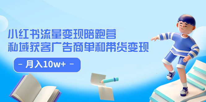 小红书流量·变现陪跑营：私域获客广告商单和带货变现 月入10w+大成网创吧-网创项目资源站-副业项目-创业项目-搞钱项目大成网创吧