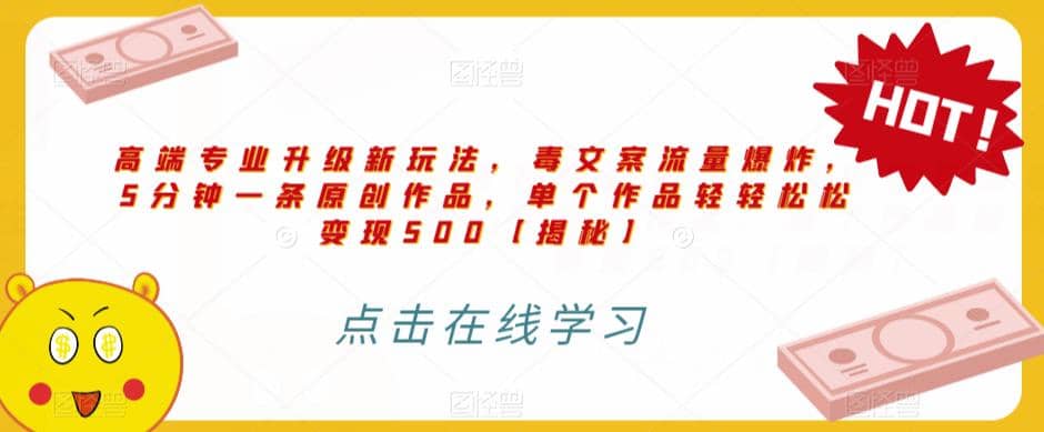 高端专业升级新玩法，毒文案流量爆炸，5分钟一条原创作品，单个作品轻轻松松变现500【揭秘】大成网创吧-网创项目资源站-副业项目-创业项目-搞钱项目大成网创吧