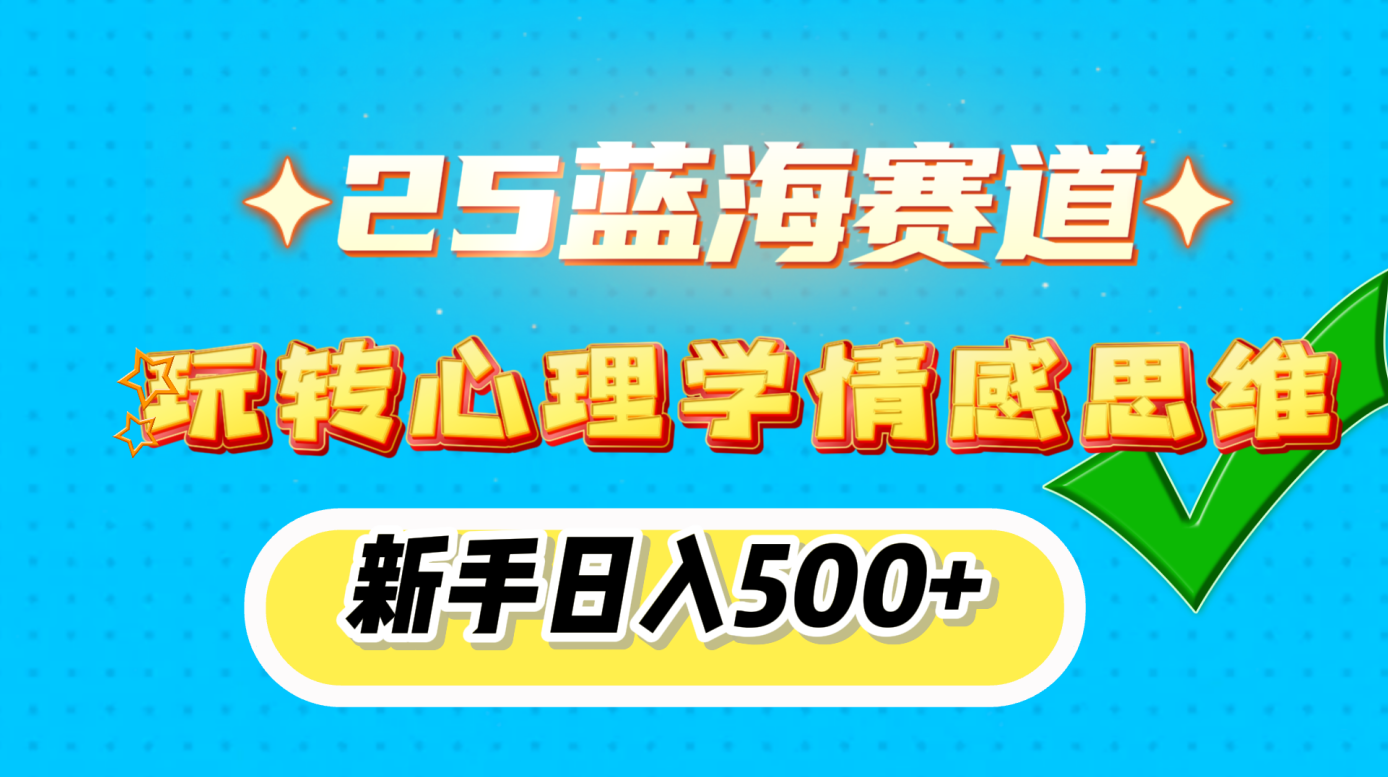 25蓝海赛道， 玩转心理学情感思维，新手日入500+大成网创吧-网创项目资源站-副业项目-创业项目-搞钱项目大成网创吧