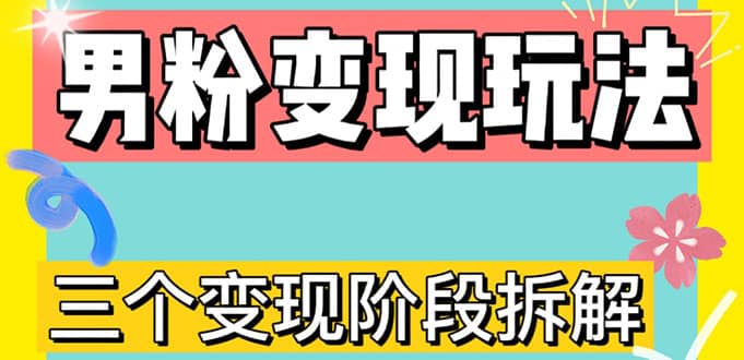 0-1快速了解男粉变现三种模式【4.0高阶玩法】直播挂课，蓝海玩法大成网创吧-网创项目资源站-副业项目-创业项目-搞钱项目大成网创吧