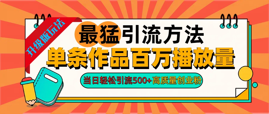 2024年最猛引流方法单条作品百万播放量 当日轻松引流500+高质量创业粉大成网创吧-网创项目资源站-副业项目-创业项目-搞钱项目大成网创吧