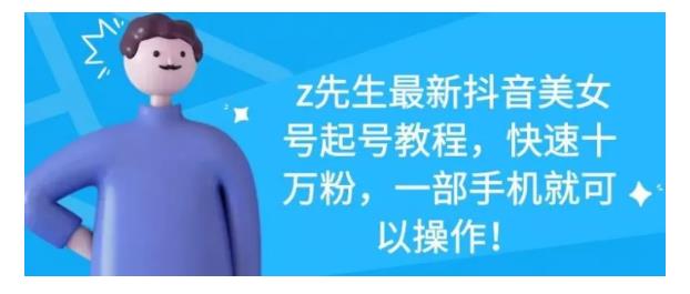 最新抖音美女号起号教程，快速十万粉，一部手机就可以操作！大成网创吧-网创项目资源站-副业项目-创业项目-搞钱项目大成网创吧