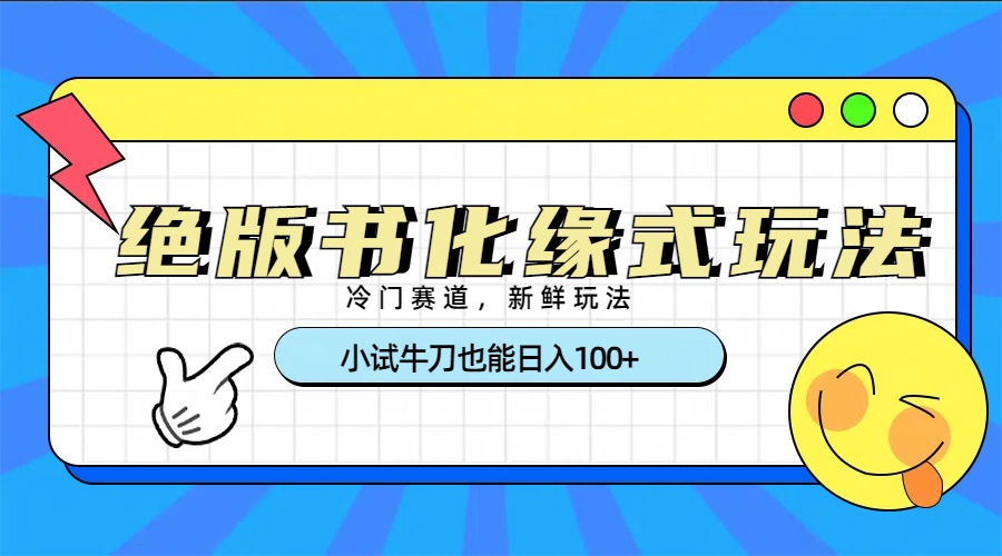 冷门赛道绝版书化缘式玩法，小试牛刀也能日入100+大成网创吧-网创项目资源站-副业项目-创业项目-搞钱项目大成网创吧