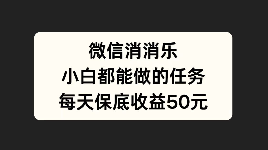 微信消一消，小白都能做的任务，每天收益保底50元大成网创吧-网创项目资源站-副业项目-创业项目-搞钱项目大成网创吧