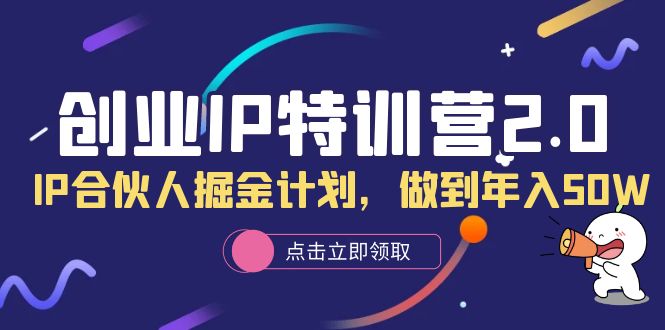 创业IP特训营2.0，IP合伙人掘金计划，做到年入50W大成网创吧-网创项目资源站-副业项目-创业项目-搞钱项目大成网创吧