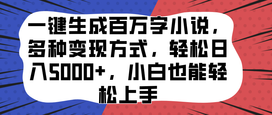 一键生成百万字小说，多种变现方式，轻松日入5000+，小白也能轻松上手大成网创吧-网创项目资源站-副业项目-创业项目-搞钱项目大成网创吧
