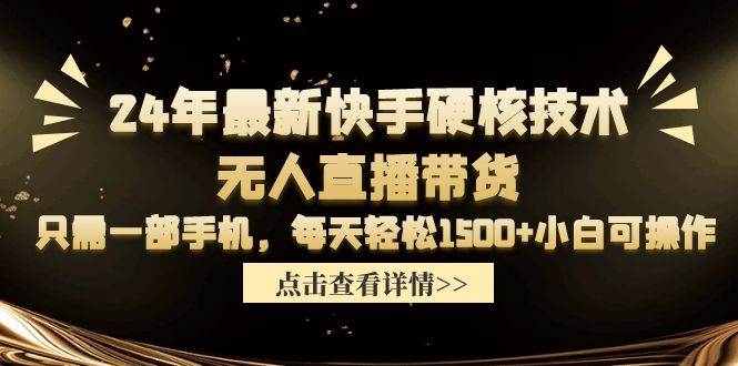 24年最新快手硬核技术无人直播带货，只需一部手机 每天轻松1500+小白可操作大成网创吧-网创项目资源站-副业项目-创业项目-搞钱项目大成网创吧