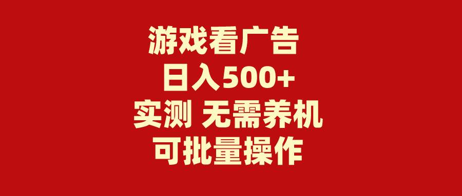 游戏看广告 无需养机 操作简单 没有成本 日入500+大成网创吧-网创项目资源站-副业项目-创业项目-搞钱项目大成网创吧
