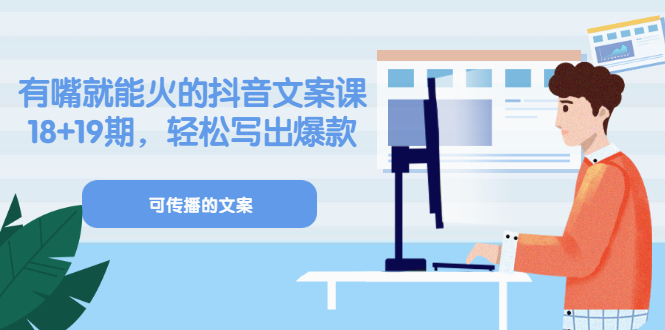 《有嘴就能火的抖音文案课》18+19期，轻松写出爆款可传播文案大成网创吧-网创项目资源站-副业项目-创业项目-搞钱项目大成网创吧