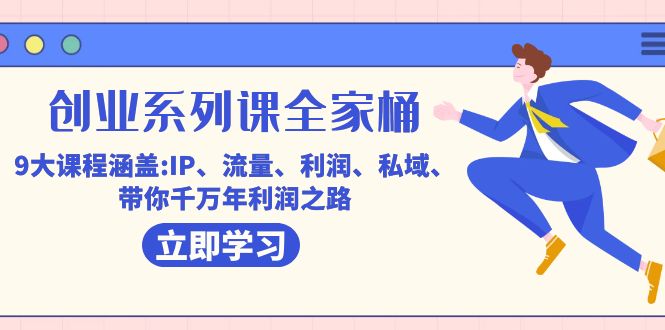 创业系列课-全家桶，9大课程涵盖:IP 流量 利润 私域 带你千万年利润之路大成网创吧-网创项目资源站-副业项目-创业项目-搞钱项目大成网创吧