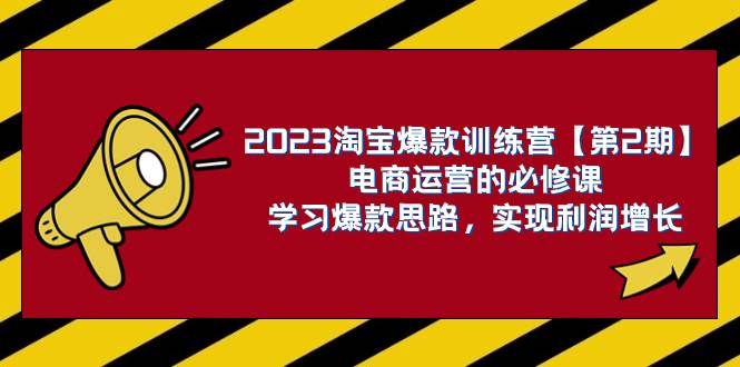 2023淘宝爆款训练营【第2期】电商运营的必修课，学习爆款思路 实现利润增长大成网创吧-网创项目资源站-副业项目-创业项目-搞钱项目大成网创吧