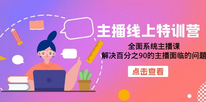 主播线上特训营：全面系统主播课，解决百分之90的主播面临的问题（22节课）大成网创吧-网创项目资源站-副业项目-创业项目-搞钱项目大成网创吧