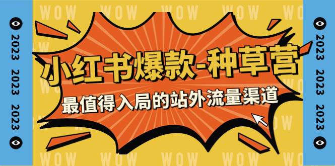 2023小红书爆款-种草营，最值得入局的站外流量渠道（22节课）大成网创吧-网创项目资源站-副业项目-创业项目-搞钱项目大成网创吧