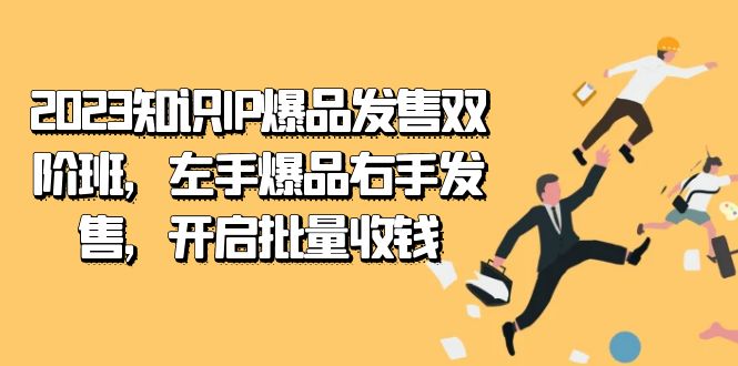 2023知识IP-爆品发售双 阶班，左手爆品右手发售，开启批量收钱大成网创吧-网创项目资源站-副业项目-创业项目-搞钱项目大成网创吧