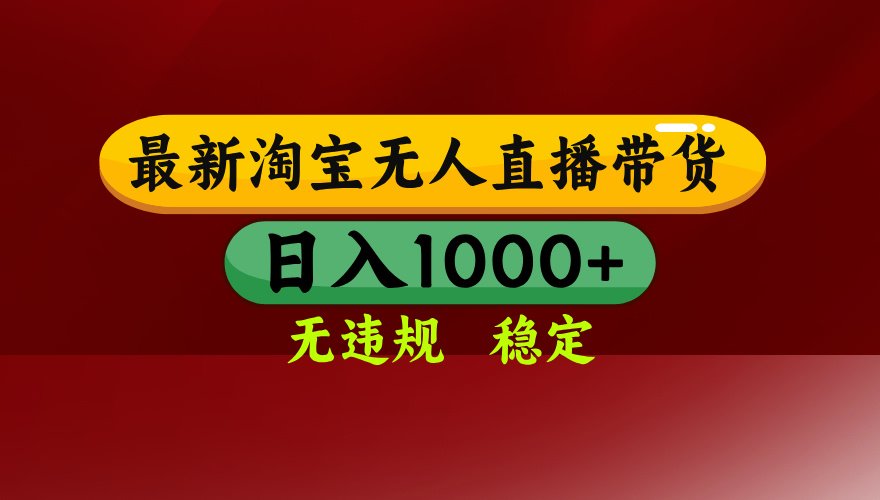 25年3月淘宝无人直播带货，日入多张，不违规不封号，独家技术，操作简单【揭秘】大成网创吧-网创项目资源站-副业项目-创业项目-搞钱项目大成网创吧