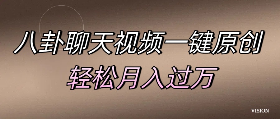 八卦聊天视频一键原创 轻松月入过万大成网创吧-网创项目资源站-副业项目-创业项目-搞钱项目大成网创吧