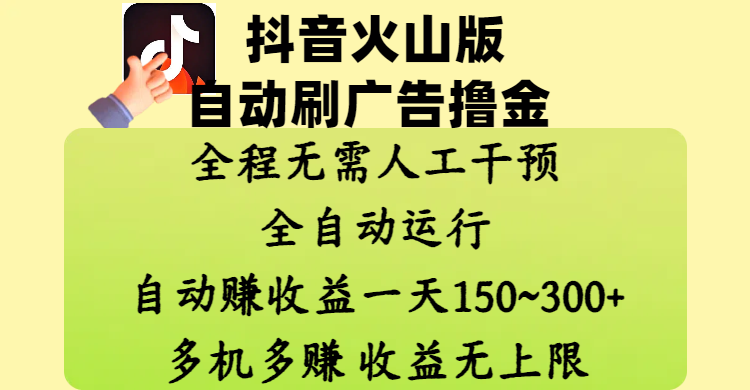抖音火山版自动刷广告撸金 ，全程脱离人工自动运行，自动赚收益，一天150~300，多机多赚，收益无上限大成网创吧-网创项目资源站-副业项目-创业项目-搞钱项目大成网创吧