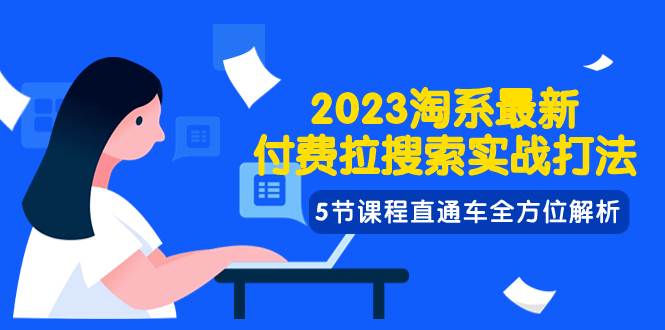 2023淘系·最新付费拉搜索实战打法，5节课程直通车全方位解析大成网创吧-网创项目资源站-副业项目-创业项目-搞钱项目大成网创吧