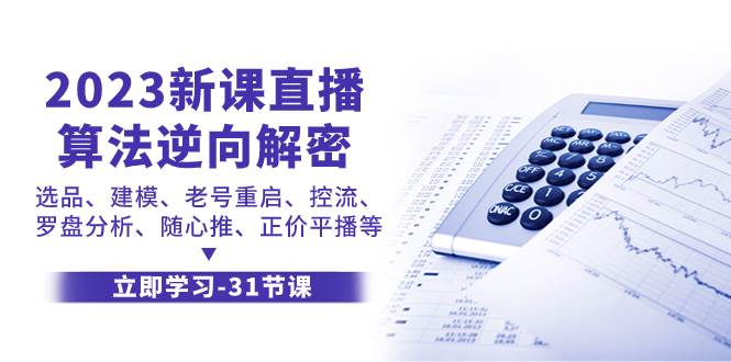 2023新课直播算法-逆向解密，选品、建模、老号重启、控流、罗盘分析、随…大成网创吧-网创项目资源站-副业项目-创业项目-搞钱项目大成网创吧