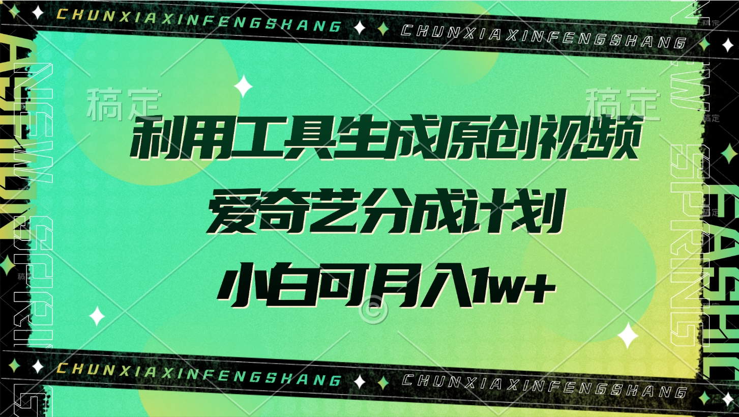 利用工具生成原创视频，爱奇艺分成计划，小白可月入1w+大成网创吧-网创项目资源站-副业项目-创业项目-搞钱项目大成网创吧