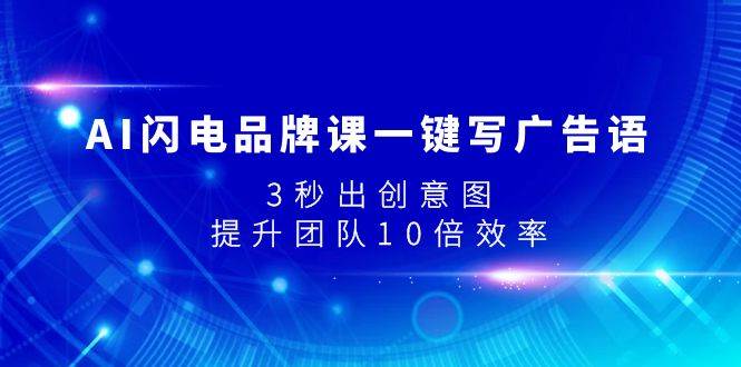AI闪电品牌课一键写广告语，3秒出创意图，提升团队10倍效率大成网创吧-网创项目资源站-副业项目-创业项目-搞钱项目大成网创吧