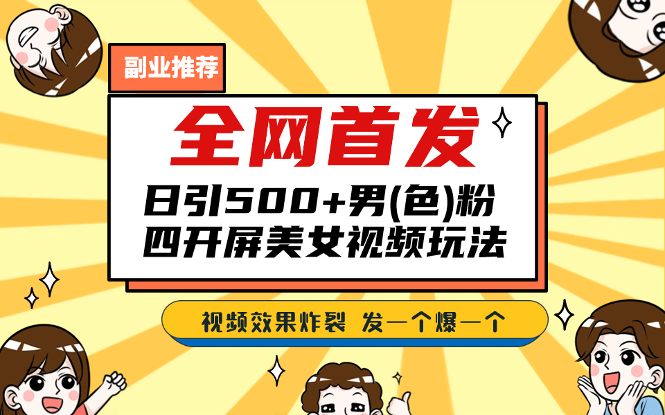 全网首发！日引500+老色批 美女视频四开屏玩法！发一个爆一个大成网创吧-网创项目资源站-副业项目-创业项目-搞钱项目大成网创吧