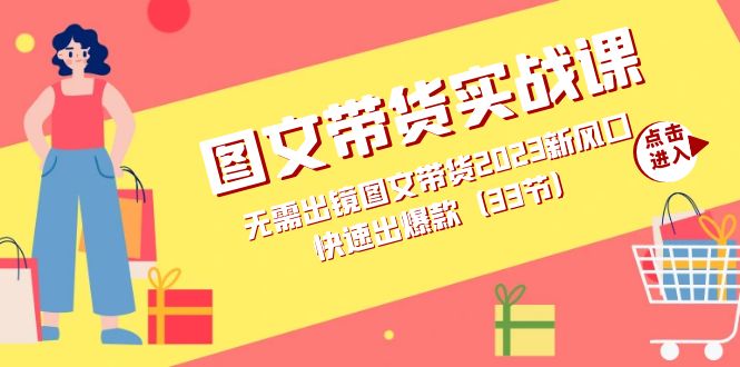 图文带货实战课：无需出镜图文带货2023新风口，快速出爆款（33节）大成网创吧-网创项目资源站-副业项目-创业项目-搞钱项目大成网创吧