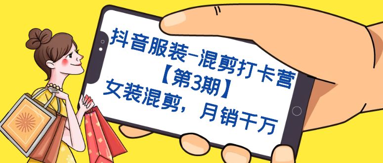 抖音服装-混剪打卡营【第3期】，女装混剪，月销千万大成网创吧-网创项目资源站-副业项目-创业项目-搞钱项目大成网创吧
