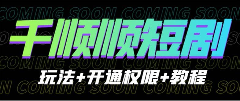 收费800多的千顺顺短剧玩法+开通权限+教程大成网创吧-网创项目资源站-副业项目-创业项目-搞钱项目大成网创吧