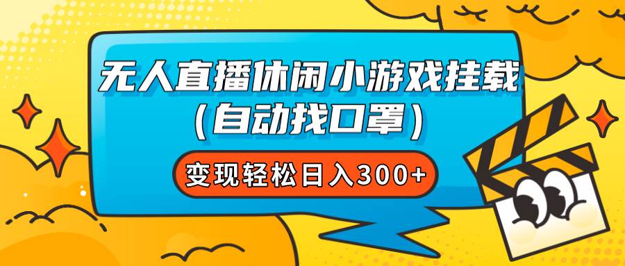 无人直播休闲小游戏挂载（自动找口罩）变现轻松日入300+大成网创吧-网创项目资源站-副业项目-创业项目-搞钱项目大成网创吧