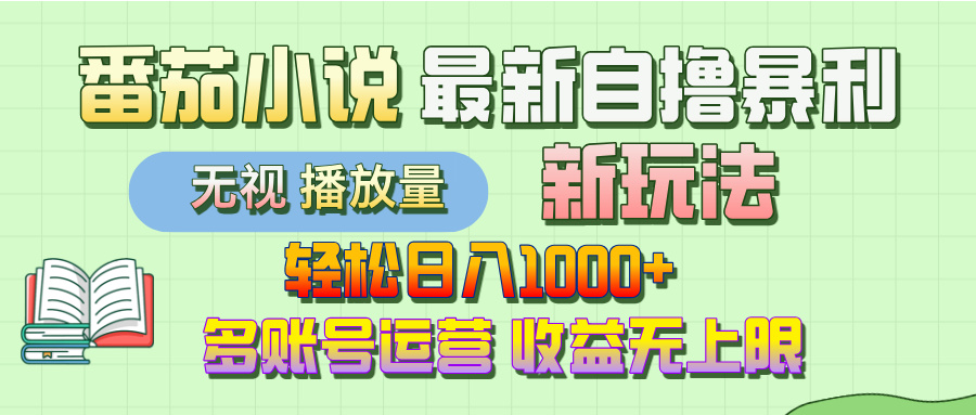 最新番茄小说自撸暴利新玩法！轻松日入1000+，无视播放量，可放大，收益无上限！大成网创吧-网创项目资源站-副业项目-创业项目-搞钱项目大成网创吧