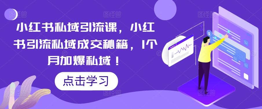 小红书私域引流课，小红书引流私域成交秘籍，1个月加爆私域大成网创吧-网创项目资源站-副业项目-创业项目-搞钱项目大成网创吧