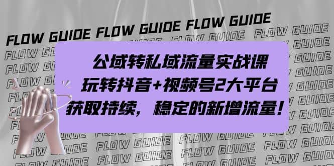 公域转私域流量实战课，玩转抖音+视频号2大平台，获取持续，稳定的新增流量大成网创吧-网创项目资源站-副业项目-创业项目-搞钱项目大成网创吧