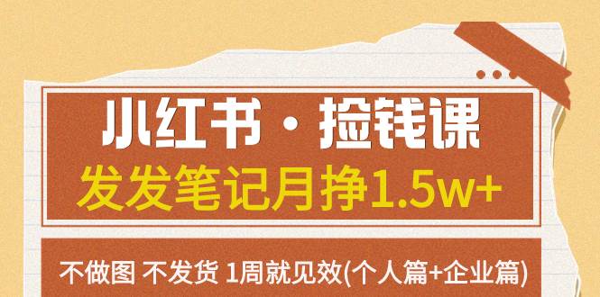 小红书·捡钱课 发发笔记月挣1.5w+不做图 不发货 1周就见效(个人篇+企业篇)大成网创吧-网创项目资源站-副业项目-创业项目-搞钱项目大成网创吧