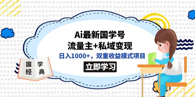 全网首发Ai最新国学号流量主+私域变现，日入1000+，双重收益模式项目大成网创吧-网创项目资源站-副业项目-创业项目-搞钱项目大成网创吧