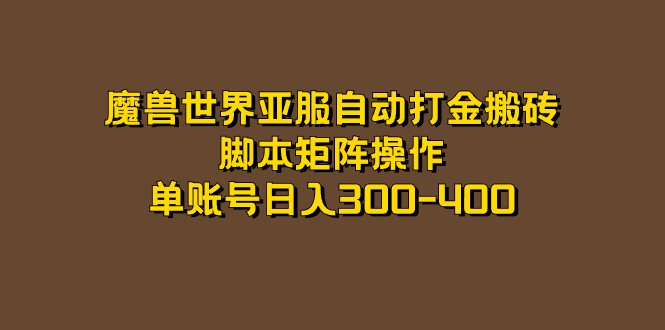 魔兽世界亚服自动打金搬砖，脚本矩阵操作，单账号日入300-400大成网创吧-网创项目资源站-副业项目-创业项目-搞钱项目大成网创吧