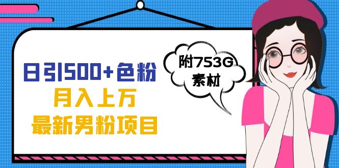 日引500+色粉轻松月入上万九月份最新男粉项目（附753G素材）大成网创吧-网创项目资源站-副业项目-创业项目-搞钱项目大成网创吧