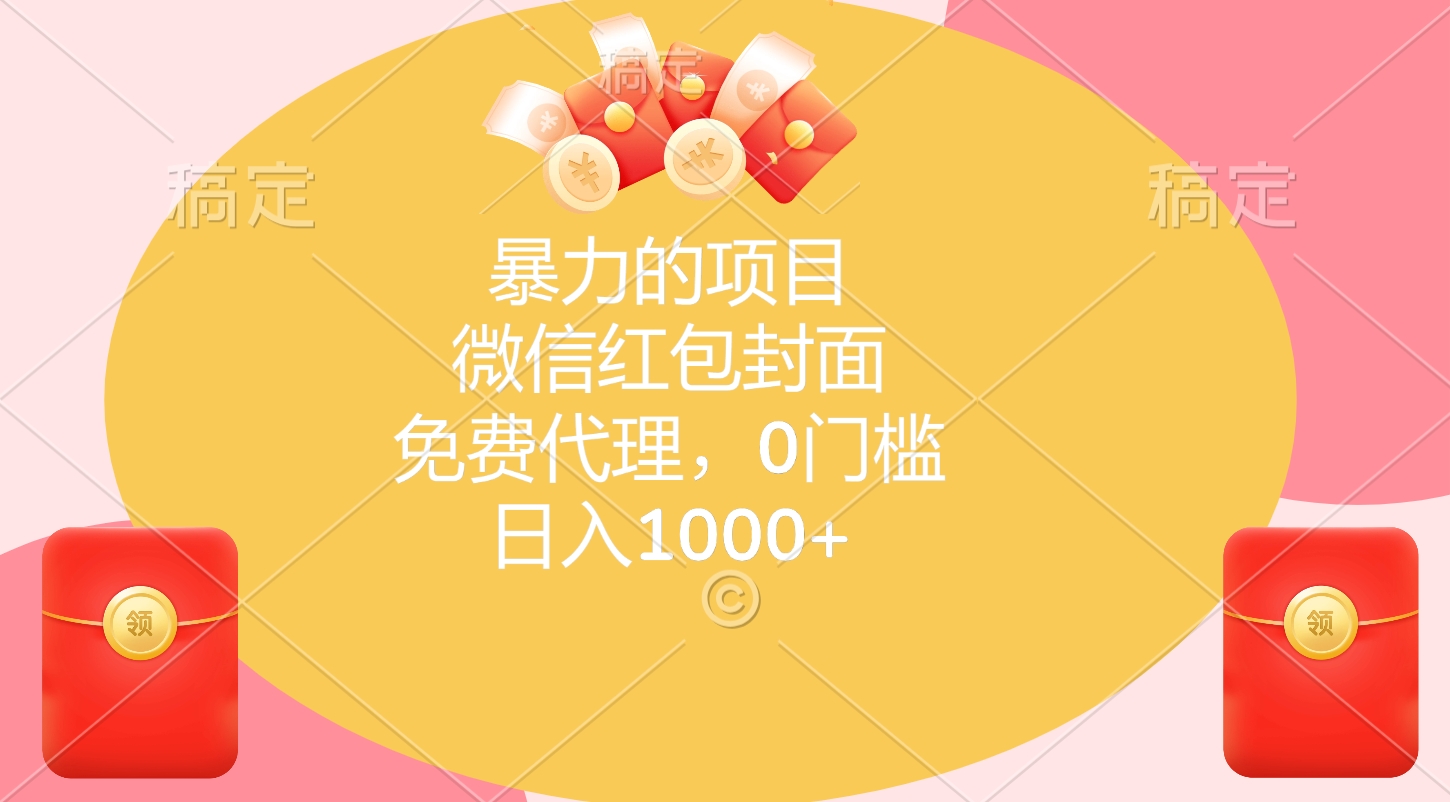 暴力的项目，微信红包封面，免费代理，0门槛，日入1000+大成网创吧-网创项目资源站-副业项目-创业项目-搞钱项目大成网创吧